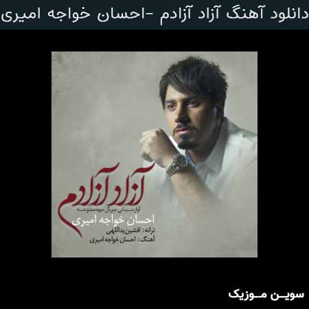 دانلود اهنگ آزاد آزادم احسان خواجه امیری